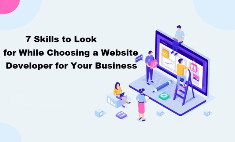 Read more about the article 7 Skills to Look for While Choosing a Website Developer for Your Business